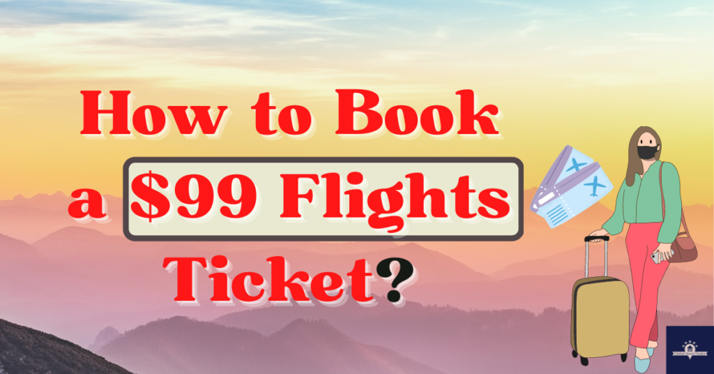 How to Book a $99 Flights Ticket?