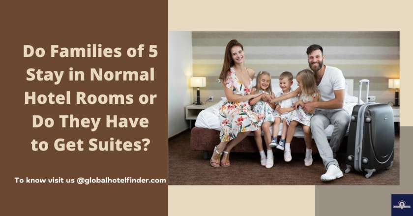 Do Families of 5 Stay in Normal Hotel Rooms or Do They Have to Get Suites