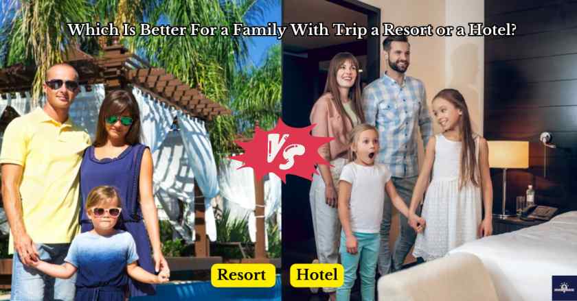 Which Is Better For a Family With Trip a Resort or a Hotel?